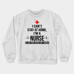 I Can't Stay At Home I'm A Nurse We Fight - Nurse Gifts Crewneck Sweatshirt